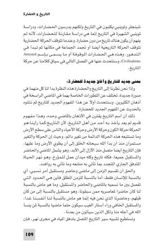 ‫اﻟﺘﺎرﻳﺦ و اﳊﻀﺎرة‬

‫ﺷﺒﻨﺠﻠﺮ وﺗﻮﻳﻨﺒﻲ-ﻳﻜﺘﺒﻮن ﻓﻲ اﻟﺘﺎرﻳﺦ وﻟﻜﻨﻬﻢ ﻳﺪرﺳﻮن اﳊـﻀـﺎرات، ودراﺳـﺔ‬
‫ﺗﻮﻳﻨﺒﻲ اﻟﺸﻬﻴﺮة ﻓﻲ اﻟﺘﺎرﻳﺦ إ ﺎ ﻫﻲ دراﺳـﺔ ﻣـﻘـﺎرﻧـﺔ ﻟـﻠـﺤـﻀـﺎرات، ﻷﻧـﻪ ﻟـﻢ‬
‫ﻳﻔﻬﻢ أن ﻳﻜﻮن ﻫﻨﺎك ﺗﺎرﻳﺦ ﻣﻦ دون ﺣﻀﺎرة. وﻋﻨﺪﻣﺎ ﺗﺘﻮﻗﻒ اﳊﺮﻛﺔ اﳊﻀﺎرﻳﺔ‬
‫ﺗﺘﻮﻗﻒ اﳊﺮﻛﺔ اﻟﺘﺎرﻳﺨﻴﺔ أﻳﻀﺎ أو ﲡﻤﺪ اﳉﻤﺎﻋﺔ ﻓﻲ ﻣﻜﺎﻧﻬﺎ ﺛﻢ ﺗـﺒـﺪأ ﻓـﻲ‬
‫اﻟـﺘـﺪﻫـﻮر، وﻫـﺬه ﻫـﻲ اﳊـﻀـﺎرات ا ـﻮﻗـﻮﻓـﺔ أو ﻣـﺎ ﻳـﺴ ـﻤــﻰ ﺑــﺈﺳــﻢ ‪Arrested‬‬
‫‪ ،Civilisations‬وﺳﻨﺘﺤﺪث ﻋﻨﻬﺎ ﻓﻲ اﻟﻔﺼﻞ اﻟﺘﺎﻟﻲ ﻓﻲ ﺳﻴﺎق ﻛﻼﻣﻨﺎ ﻋﻦ ﺣﺮﻛﺔ‬
                                                                    ‫اﻟﺘﺎرﻳﺦ.‬

                            ‫ﻣﻌﻨﻰ ﺟﺪﻳﺪ ﻟﻠﺘﺎرﻳﺦ وآﻓﺎق ﺟﺪﻳﺪة ﻟﻠﺤﻀﺎرة:‬
‫وإذا ﻧﺤﻦ ﻧﻈﺮﻧﺎ إﻟﻰ اﻟﺘﺎرﻳﺦ واﳊﻀﺎرة ﻫﺬه اﻟﻨﻈﺮة ﺑﺪا ﻟﻨﺎ ﻛﻞ ﻣﻨﻬﻤﺎ ﻓﻲ‬
‫ﺻﻮرة ﺟﺪﻳﺪة، ﺗﺨﺘﻠﻒ ﻋﻦ اﻟﺘﻄﻮرات اﳋﺎﺻﺔ ﺑﻬﻤﺎ ﻓﻲ ا ﺎﺿﻲ اﻟﺮاﺳﺨﺔ ﻓﻲ‬
‫أذﻫﺎن اﻟﻜﺜﻴﺮﻳﻦ. وﺳﻨﺘﺤﺪث أوﻻ ﻋﻦ ﻫﺬا ا ﻔﻬﻮم اﳉﺪﻳﺪ ﻟﻠﺘﺎرﻳﺦ ﺛﻢ ﻧـﺘـﻠـﻮه‬
                                        ‫ﺑﺎﳊﺪﻳﺚ ﻋﻦ ا ﻔﻬﻮم اﳉﺪﻳﺪ ﻟﻠﺤﻀﺎرة.‬
‫ذﻟﻚ أن اﺳﻢ اﻟﺘﺎرﻳﺦ ﻳﻘﺘﺮن ﻓﻲ اﻷذﻫﺎن ﺑﺎ ﺎﺿـﻲ وﺣـﺪه، وﻫـﺬا ﻣـﻔـﻬـﻮم‬
‫ﻗﺪ ﻟﻢ ﻳﻌﺪ ﻳﺄﺧـﺬ ﺑـﻪ أﺣـﺪ ﻣـﻦ أﻫـﻞ اﻟـﺘـﺎرﻳـﺦ، ﻷن اﻟـﺘـﺎرﻳـﺦ-ﻛـﻤـﺎ رأﻳـﻨـﺎ-ﻫـﻮ‬
‫اﳊﺮﻛﺔ:ﺣﺮﻛﺔ اﻟﻜﻮن وﺣﺮﻛﺔ اﻷرض وﺣﺮﻛﺔ اﻷﺣﻴﺎء واﻟﻨﺎس ﻋﻠﻰ ﺳﻄﺢ اﻷرض‬
‫وﻣﺎ ﺗﺴﺘﺘﺒﻌﻪ ﻫﺬه اﳊﺮﻛﺔ اﻟﺪاﺋﻤﺔ ﻣﻦ ﺗﻐﻴﺮ داﺋﻢ. وﺣﻴﺚ إن اﳊﺮﻛﺔ واﻟﺘﻐﻴﺮ‬
‫ﻣﺴﺘﻤﺮان ﻣﻨﺬ أن ﺑﺪأ اﻟﻠﻪ ﺳﺒﺤﺎﻧﻪ اﳋﻠﻖ إﻟﻰ أن ﻳﻄﻮي اﻷرض وﻣﺎ ﻋﻠﻴﻬﺎ،‬
‫ﻓﺈن اﻟﺘﺎرﻳﺦ أﻳﻀﺎ ﻣﺘﺼﻞ ﻣﻨﺬ اﻷزل إﻟﻰ اﻷﺑﺪ، وﻫﻮ ﻳﺸﻤﻞ ا ﺎﺿﻲ واﳊﺎﺿﺮ‬
‫وا ﺴﺘﻘﺒﻞ ﺟﻤﻴﻌﺎ، ﻓﻜﻠﻪ ﺗﺎرﻳﺦ وﻛﻠﻪ ﻣﻴﺪان ﻋﻤـﻞ ﻟـﻠـﻤـﺆرخ، وﻫـﻮ ﻧـﻬـﺮ اﳊـﻴـﺎة‬
            ‫ا ﺘﺪﻓﻖ اﳉﺎري ا ﺘﺠﺪد ﺎ ﺗﺄﺗﻲ ﺑﻪ ﻣﻨﺎﺑﻌﻪ وﻣﺎ ﺗﺄﺗﻲ ﺑﻪ رواﻓﺪه.‬
‫واﳊﻖ أن ﺗﻘﺴﻴﻢ اﻟﺰﻣﻦ إﻟﻰ ﻣﺎﺿﻲ وﺣﺎﺿﺮ وﻣﺴﺘﻘﺒﻞ أﻣﺮ ﻧـﺴـﺒـﻲ، أي‬
‫ﺑﺎﻟﻨﺴﺒﺔ ﻟﻺﻧﺴﺎن ﻓﻘﻂ، أﻣﺎ ﺑﺎﻟﻨﺴﺒﺔ ﻟﻠﺰﻣﻦ ا ﻄﻠﻖ ﻓﺄﻳﻦ ﻫـﻲ اﳊـﺪود اﻟـﺘـﻲ‬
‫ﺗﻔﺼﻞ ﺑ ﻣﺎ ﻧﺴﻤﻴﻪ ﺑﺎ ﺎﺿﻲ واﳊﺎﺿﺮ وا ﺴﺘﻘﺒﻞ، وﻣﺎ ﻫﻮ ﻣﺎض ﺑﺎﻟﻨﺴﺒﺔ‬
‫ﻟﻨﺎ ﻛﺎن ﺣﺎﺿﺮا ﻌﺎﺻﺮﻳﻪ ﻦ ﺳﺒﻘﻮﻧﺎ، وﻫﻮ ﻣﺴﺘﻘﺒﻞ ﺑﺎﻟﻨﺴﺒﺔ إﻟﻰ ﻣﻦ ﻛﺎن‬
‫ﻗﺒﻠﻬﻢ، وﺣﺎﺿﺮﻧﺎ اﻟﺬي ﻧﺤﻦ ﻓﻴﻪ إ ﺎ ﻫﻮ ﻣﺎض ﺑﺎﻟﻨﺴﺒﺔ ﻟـﻨـﺎ أﻧـﻔـﺴـﻨـﺎ ﻏـﺪا،‬
‫وا ﺴﺘﻘﺒﻞ اﳋﺎﻓﻲ وراء أﺳﺘﺎر اﻟﻐﻴﺐ ﺳﻴﻜﻮن ﺣﺘﻤﺎ ﻣﺎﺿﻴﺎ ﺑﺎﻟﻨﺴﺒﺔ ﻦ ﻳﻨﺴﺄ‬
                              ‫اﻟﻠﻪ ﻓﻲ أﺟﻠﻪ ﻣﻨﺎ وﻟﻜﻞ اﻟﺬﻳﻦ ﺳﻴﺄﺗﻮن ﻣﻦ ﺑﻌﺪﻧﺎ.‬
‫وﻧﺴﺘﻄﻴﻊ ﺗﺸﺒﻴﻪ ﺳﻴﺮ اﻟﺘﺎرﻳﺦ ا ﺘﺼﻞ ﺑﺘﺪﻓﻖ ا ﻴﺎه ﻓﻲ ﻣﺠﺮى ﻧﻬـﺮ، ﻓـﺈن‬

 ‫901‬
 