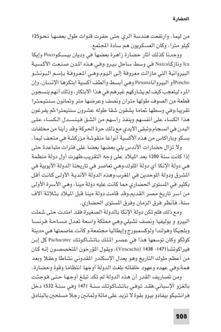 ‫اﳊﻀﺎرة‬

‫ﻣﻦ ﻟﻴﻤﺎ. وارﺗﻔﻌﺖ ﻫﻨﺪﺳﺔ اﻟﺮي ﺣﺘﻰ ﺣﻔﺮت ﻗﻨﻮات ﻃﻮل ﺑﻌﻀﻬـﺎ ﻧـﺤـﻮ٥٢١‬
                               ‫ﻛﻴﻠﻮ ﻣﺘﺮا، وﻛﺎن اﻟﻌﺴﻜﺮﻳﻮن ﻫﻢ ﺳﺎدة اﺠﻤﻟﺘﻤﻊ.‬
‫ووﺟﺪﻧﺎ ﻛﺬﻟﻚ آﺛﺎر ﺣﻀﺎرة زاﻫﺮة ﺑﻌﻀﻬﺎ ﻓﻲ ودﻳﺎن ﺑﻴـﺴـﻜـﻮ‪ Pisco‬وإﻳﻜﺎ‬
‫‪ Ica‬وﻧﺎزﻛـﺎ‪ Nazca‬ﻓﻲ وﺳﻂ ﺳﺎﺣﻞ ﺑـﻴـﺮو،وﻓـﻲ ﻫـﺬه ا ـﺪن ﺻـﻨـﻌـﺖ اﻷﻛـﺴـﻴـﺔ‬
‫اﻟﺒﻴﺮواﻧﻴﺔ اﻟﺘﻲ ﻣﺎزاﻟﺖ ﻣﻌﺮوﻓﺔ إﻟـﻰ اﻟـﻴـﻮم،وﻫـﻲ ا ـﻌـﺮوﻓـﺔ ﺑـﺈﺳـﻢ اﻟـﺒـﻮﻧـﺸـﻮ‬
‫‪Poncho‬أو اﻟﺒﻴﺮواﻧﺎ‪ Piruana‬وﻫﻲ أﺑﺴﻂ وأﻟﻄﻒ أﻛﺴﻴﺔ اﺑﺘﻜﺮﻫﺎ اﻹﻧﺴﺎن، وإن‬
‫ا ﺮء ﻟﻴﺘﻌﺠﺐ ﻛﻴﻒ ﻟﻢ ﻳﺸﺎرﻛﻬﻢ ﻏﻴﺮﻫﻢ ﻓﻲ ﻫﺬا اﻻﺑﺘﻜﺎر، وذﻟﻚ أﻧﻬﻢ ﻳﻨﺴﺠﻮن‬
‫ﻗﻄﻌﺔ ﻣﻦ اﻟﺼﻮف ﻃﻮﻟﻬﺎ ﻣﺘﺮان وﻧﺼﻒ وﻋﺮﺿﻬﺎ ﻣﺘﺮ وﺛﻤﺎﻧﻮن ﺳـﻨـﺘـﻴـﻤـﺘـﺮا‬
‫ﺗﻘﺮﻳﺒﺎ،وﻓﻲ وﺳﻄﻬﺎ ﺎﻣﺎ ﻳﺸﻘﻮن ﺷﻘﺎ ﻃﻮﻟﻪ ﻋﺸﺮون ﺳﻨﺘﻴﻤﺘﺮا،ﺛﻢ ﻳﻔﺮﻏﻮن‬
‫ﻫﺬا اﻟﻜﺴﺎء ﻋﻠﻰ أﻧﻔﺴﻬﻢ وﻳﻨﻔﺬ رأﺳﻬﻢ ﻣﻦ اﻟﺸـﻖ ﻓـﻴـﻨـﺴـﺪل اﻟـﻜـﺴـﺎء ﻋـﻠـﻰ‬
‫اﻟﺒﺪن ﻓﻲ اﻧﺴﺠﺎم،وﺗﺒﻘﻰ اﻷﻳﺪي ﻣﻊ ذﻟﻚ ﺣﺮة اﳊﺮﻛﺔ.وﻗﺪ رأﻳﻨﺎ ﻣﻦ ﻣﺨﻠﻔﺎت‬
‫ﺑﺴﻜﻮ وﺑﺎراﻛﺎس ﻣﻦ ﻫﺬه اﻷﻛﺴﻴﺔ أﻧﻮاﻋﺎ ﻣﻨﻘﻮﺷﺔ ﻣﺰرﻛﺸﺔ ﻓﻲ ﻣﺘﺤﻒ ﻟﻴﻤﺎ.‬
‫وﻻ ﺗﺰال ﺣﻀﺎرات اﻷﻧﺪس ﻳﻠﻲ ﺑﻌﻀﻬﺎ ﺑﻌﻀﺎ ﻋﻠﻰ ﻓﺘﺮات ﻣﺘﺒﺎﻋﺪة ﺣﺘﻰ‬
‫إذا ﻛﺎﻧﺖ ﺳﻨﺔ ٠٠٢١ ﺑﻌﺪ ا ﻴﻼد ﻋﻠﻰ وﺟﻪ اﻟﺘﻘﺮﻳﺐ،ﻇﻬﺮت أول دوﻟﺔ ﻣﻨﻈﻤﺔ‬
‫ﻫﻲ دوﻟﺔ اﻹﻧﻜﺎ أي دوﻟﺔ ا ﻠﻮك،وﻫﻲ ﺗﻌﺎﺻﺮ ﻓﻲ ﺗﺎرﻳﺨﻨﺎ اﻟﺪوﻟﺔ اﻷﻳﻮﺑﻴﺔ ﻓﻲ‬
‫ا ﺸﺮق ودوﻟﺔ ا ﻮﺣﺪﻳﻦ ﻓﻲ ا ﻐﺮب،وﻫﺬه اﻟﺪوﻟﺔ اﻷﻧﺪﻳـﺔ اﻷوﻟـﻰ ﻛـﺎﻧـﺖ أﻗـﻞ‬
‫ﺑﻜﺜﻴﺮ ﻓﻲ ا ﺴﺘﻮى اﳊﻀﺎري ﺎ ﻛﺎﻧﺖ ﻋﻠﻴﻪ دوﻟﺔ ﻣﻴﻨﺎ، وﻫﻲ اﻷﺳﺮة اﻷوﻟﻰ‬
‫ﻣﻦ أﺳﺮ ﺗﺎرﻳﺦ ﻣﺼﺮ اﻟﻘﺪ ،وﻗﺪ ﻗﺎﻣﺖ دوﻟﺔ ﻣﻴﻨﺎ ﻗﺒﻞ ا ﻴﻼد ﺑـﺜـﻼﺛـﺔ آﻻف‬
                         ‫ﺳﻨﺔ، ﻓﺄﻧﻈﺮ ﻓﺮق اﻟﺰﻣﺎن وﻓﺮق ا ﺴﺘﻮى اﳊﻀﺎري.‬
‫وﻣﻊ ذﻟﻚ ﻓﻠﻢ ﺗﻜﻦ دوﻟﺔ اﻹﻧﻜﺎ ﺑﺎﻟﺪوﻟﺔ اﻟﺼﻐﻴﺮة ﻓﻘﺪ اﻣﺘﺪت ﺣﺘﻰ ﺷﻤﻠﺖ‬
‫اﻟﺒﻴﺮو و ﺑﻮﻟﻴﻔﻴﺎ وﻧﺼﻒ ﺗﺸﻴﻠﻲ،وﻫﻲ ﻠﻜﺔ واﺳﻌﺔ ﺗﻌـﺪل ﻣـﺴـﺎﺣـﺔ ﻓـﺮﻧـﺴـﺎ‬
‫وﺑﻠﺠﻴﻜﺎ وﻫﻮﻟﻨﺪا وﻟﻮﻛﺴﻤﺒﻮرج وإﻳﻄﺎﻟﻴﺎ ﻣﺠﺘﻤﻌﺔ،و ﻛﺎﻧﺖ ﻋﺎﺻﻤﺘﻬﺎ ﻫﻲ ﻣﺪﻳﻨﺔ‬
‫ﻛﻮﺛﻜﻮ وﻛﺎن ﺗﻮﺳﻌﻬﺎ ﻫﺬا ﻓﻲ ﻋـﺼـﺮ ا ـﻠـﻚ ﺑـﺎﺗـﺸـﺎﻛـﻮﺗـﻚ ‪ Pachacutec‬ﻛﻞ إﺑـﻦ‬
‫ﻓﻴﺮاﻛﻮﺗﺸـﺎ١٧٤١- ٨٣٤١ )‪ ،(Viracucha‬وﻳﻘﻮل ا ﺆرﺧﻮن ا ﺘﺨﺼﺼـﻮن إﻧـﻪ ﻛـﺎن‬
‫ﻣﻦ أﻋﻈﻢ ﻣﻠﻮك اﻟﺘﺎرﻳﺦ وﻫﻮ ﻳﻌﺪل اﻹﺳﻜﻨﺪر ا ﻘﺪوﻧﻲ ﻧﺸﺎﻃﺎ وﻋﻘﻼ وﺑﻌﺪ‬
‫ﻫﻤﺔ،وﻓﻲ ﻋﻬﺪه وﻋﻬﻮد ﺧﻠﻔﺎﺋﻪ ﺑﻠﻐﺖ اﻟﺪوﻟﺔ أوﺟﻬﺎ اﻧﺘﻈﺎﻣﺎ وﻗﻮة وﺣﻀﺎرة.‬
‫وﻣﻦ ﺗﺼﺎرﻳﻒ اﻟﻘﺪر أن ﻫﺬه اﻟﺪوﻟﺔ ﻟﻢ ﺗﻜﺪ ﺗﺒﻠـﻎ أوﺟـﻬـﺎ ﺣـﺘـﻰ ﻓـﻮﺟـﺌـﺖ‬
‫ﺑﺎﻟﻐﺰو اﻹﺳﺒﺎﻧﻲ.ﻓﻘـﺪ ﺗـﻮﻓـﻲ ﺑـﺎﺗـﺸـﺎﻛـﻮﺗـﻚ ﺳـﻨـﺔ ١٧٤١ وﻓﻲ ﺳـﻨـﺔ ٢٣٥١ دﺧﻞ‬
‫ﻓﺮاﻧﺸﻴﻜﻮ ﺑﻴﻔﺎدو ﺑﻴﺮو ﺑﻘﻮة ﻻ ﺗﺰﻳﺪ ﻋﻠﻰ ﻣﺎﺋﺔ وﺛﻤﺎﻧ رﺟﻼ ﻣﺴﻠﺤ ﺑﺎﻟﺒﻨﺎدق‬

                                                                      ‫802‬
 