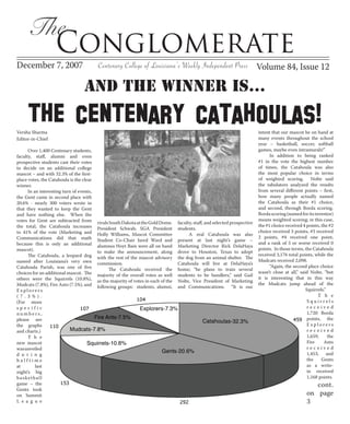 The
                    Conglomerate
December 7, 2007                          Centenary College of Louisiana’s Weekly Independent Press Volume 84, Issue 12

                                   And the winner is...

      the Centenary Catahoulas!
Versha Sharma                                                                                                                  intent that our mascot be on hand at
                                                                                                                               many events throughout the school
Editor-in-Chief
                                                                                                                               year – basketball, soccer, softball
                                                                                                                               games, maybe even intramurals!”
      Over 1,400 Centenary students,
                                                                                                                                     In addition to being ranked
faculty, staff, alumni and even
                                                                                                                               #1 in the vote the highest number
prospective students cast their votes
                                                                                                                               of times, the Catahoula was also
to decide on an additional college
                                                                                                                               the most popular choice in terms
mascot – and with 32.3% of the first-
                                                                                                                               of weighted scoring. Nolte said
place votes, the Catahoula is the clear
                                                                                                                               the tabulators analyzed the results
winner.
                                                                                                                               from several different points – first,
      In an interesting turn of events,
                                                                                                                               how many people actually named
the Gent came in second place with
                                                                                                                               the Catahoula as their #1 choice,
20.6% - nearly 300 voters wrote in
                                                                                                                               and second, through Borda scoring.
that they wanted to keep the Gent
                                                                                                                               Borda scoring (named for its inventor)
and have nothing else. When the
                                                                                                                               means weighted scoring; in this case,
votes for Gent are subtracted from        rivals South Dakota at the Gold Dome.     faculty, staff, and selected prospective
                                                                                                                               the #1 choice received 4 points, the #2
the total, the Catahoula increases        President Schwab, SGA President           students.
                                                                                                                               choice received 3 points, #3 received
to 41% of the vote (Marketing and         Holly Williams, Mascot Committee                A real Catahoula was also
                                                                                                                               2 points, #4 received one point,
Communications did that math              Student Co-Chair Jared Ward and           present at last night’s game –
                                                                                                                               and a rank of 5 or worse received 0
because this is only an additional        alumnus Hoyt Bain were all on hand        Marketing Director Rick DelaHaya
                                                                                                                               points. In those terms, the Catahoula
mascot).                                  to make the announcement, along           drove to Houston, Texas to adopt
                                                                                                                               received 3,176 total points, while the
      The Catahoula, a leopard dog        with the rest of the mascot advisory      the dog from an animal shelter. The
                                                                                                                               Mudcats received 2,098.
named after Louisiana’s very own          commission.                               Catahoula will live at DelaHaya’s
                                                                                                                                     “Again, the second place choice
Catahoula Parish, was one of five               The Catahoula received the          home; “he plans to train several
                                                                                                                               wasn’t close at all,” said Nolte, “but
choices for an additional mascot. The     majority of the overall votes as well     students to be handlers,” said Gail
                                                                                                                               it is interesting that in this way
others were the Squirrels (10.8%),        as the majority of votes in each of the   Nolte, Vice President of Marketing
                                                                                                                               the Mudcats jump ahead of the
Mudcats (7.8%), Fire Ants (7.5%), and     following groups: students, alumni,       and Communications. “It is our
                                                                                                                                                        Squirrels.”
Explorers
                                                                                                                                                              The
(7.3%).
                                                                                                                                                         Squirrels
(For more
                                                                                                                                                         received
specific
                                                                                                                                                         1,720 Borda
numbers,
                                                                                                                                                         points, the
please see
                                                                                                                                                         Explorers
the graphs
                                                                                                                                                         received
and charts.)
                                                                                                                                                         1,659,     the
      The
                                                                                                                                                         Fire    Ants
new mascot
                                                                                                                                                         received
was unveiled
                                                                                                                                                         1,453, and
during
                                                                                                                                                         the    Gents
halftime
                                                                                                                                                         as a write-
at        last
                                                                                                                                                         in received
night’s big
                                                                                                                                                         1,168 points.
basketball
                                                                                                                                                           cont.
game – the
Gents took
                                                                                                                                                        on page
on Summit
                                                                                                                                                        3
League