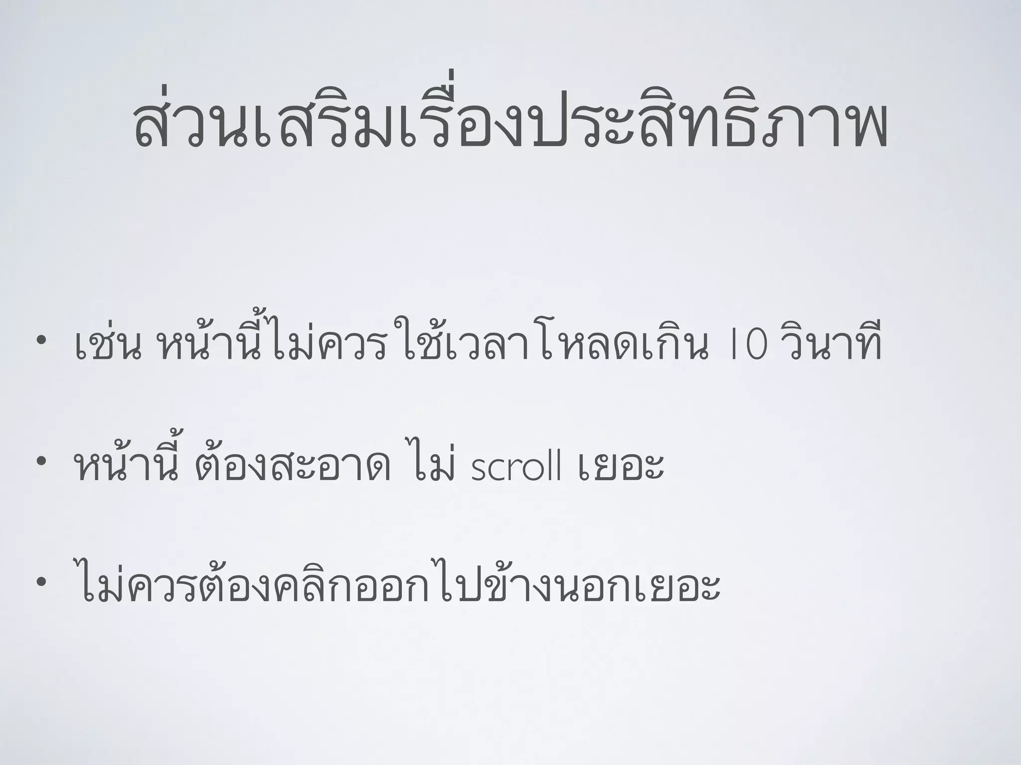 ส่วนเสริมเรื่องประสิทธิภาพ
• เช่น หน้านี้ไม่ควรใช้เวลาโหลดเกิน 10 วินาที	

• หน้านี้ ต้องสะอาด ไม่ scroll เยอะ	

• ไม่ควรต้องคลิกออกไปข้างนอกเยอะ
 