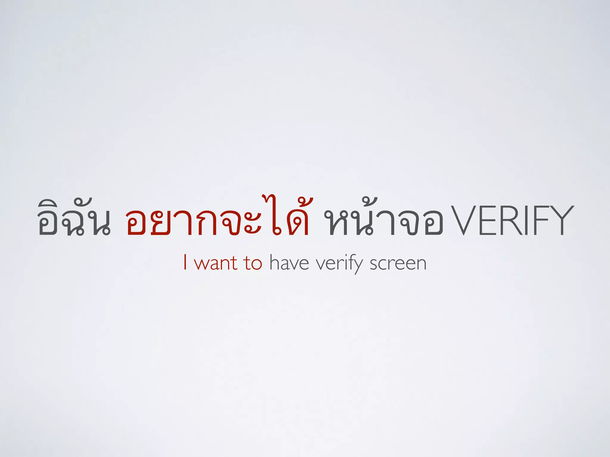 อิฉัน อยากจะได้ หน้าจอVERIFY
I want to have verify screen	

 