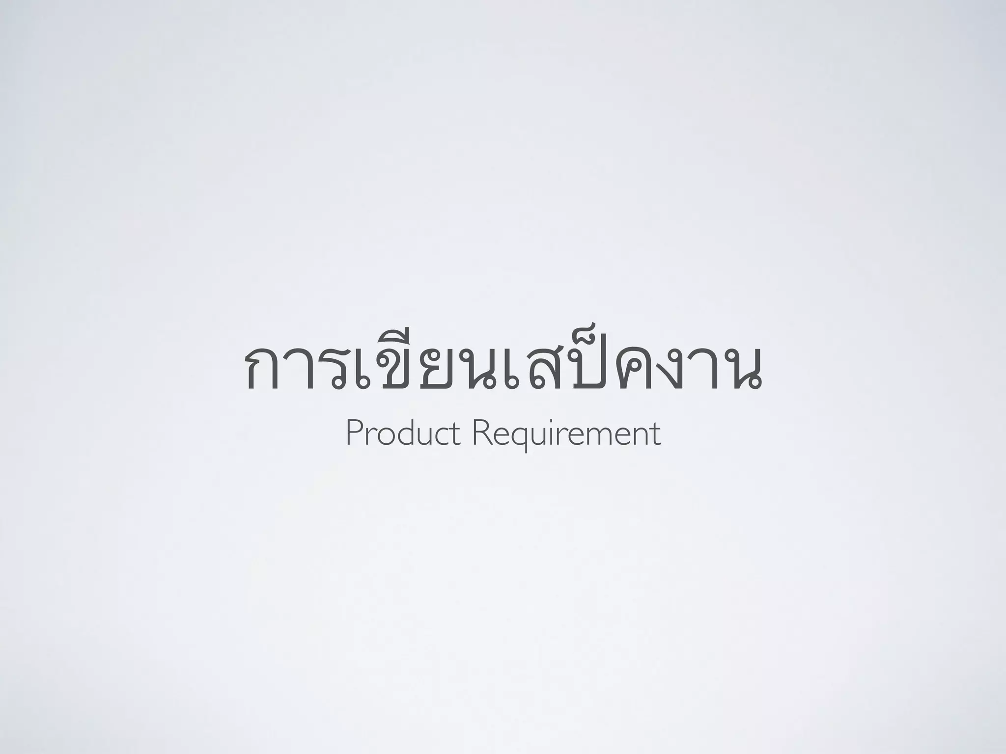 การเขียนเสป็คงาน
Product Requirement
 