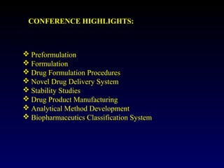  Preformulation
 Formulation
 Drug Formulation Procedures
 Novel Drug Delivery System
 Stability Studies
 Drug Product Manufacturing
 Analytical Method Development
 Biopharmaceutics Classification System
CONFERENCE HIGHLIGHTS:
 