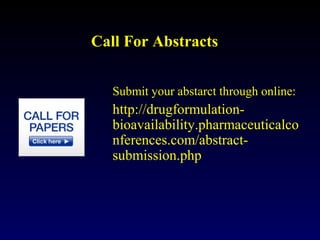 Call For Abstracts
Submit your abstarct through online:
http://drugformulation-
bioavailability.pharmaceuticalco
nferences.com/abstract-
submission.php
 