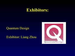 Exhibitors:
Quantum Design
Exhibitor: Liang Zhou
 