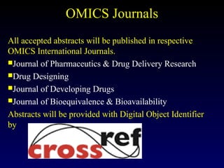 OMICS Journals
All accepted abstracts will be published in respective
OMICS International Journals.
Journal of Pharmaceutics & Drug Delivery Research
Drug Designing
Journal of Developing Drugs
Journal of Bioequivalence & Bioavailability
Abstracts will be provided with Digital Object Identifier
by
 