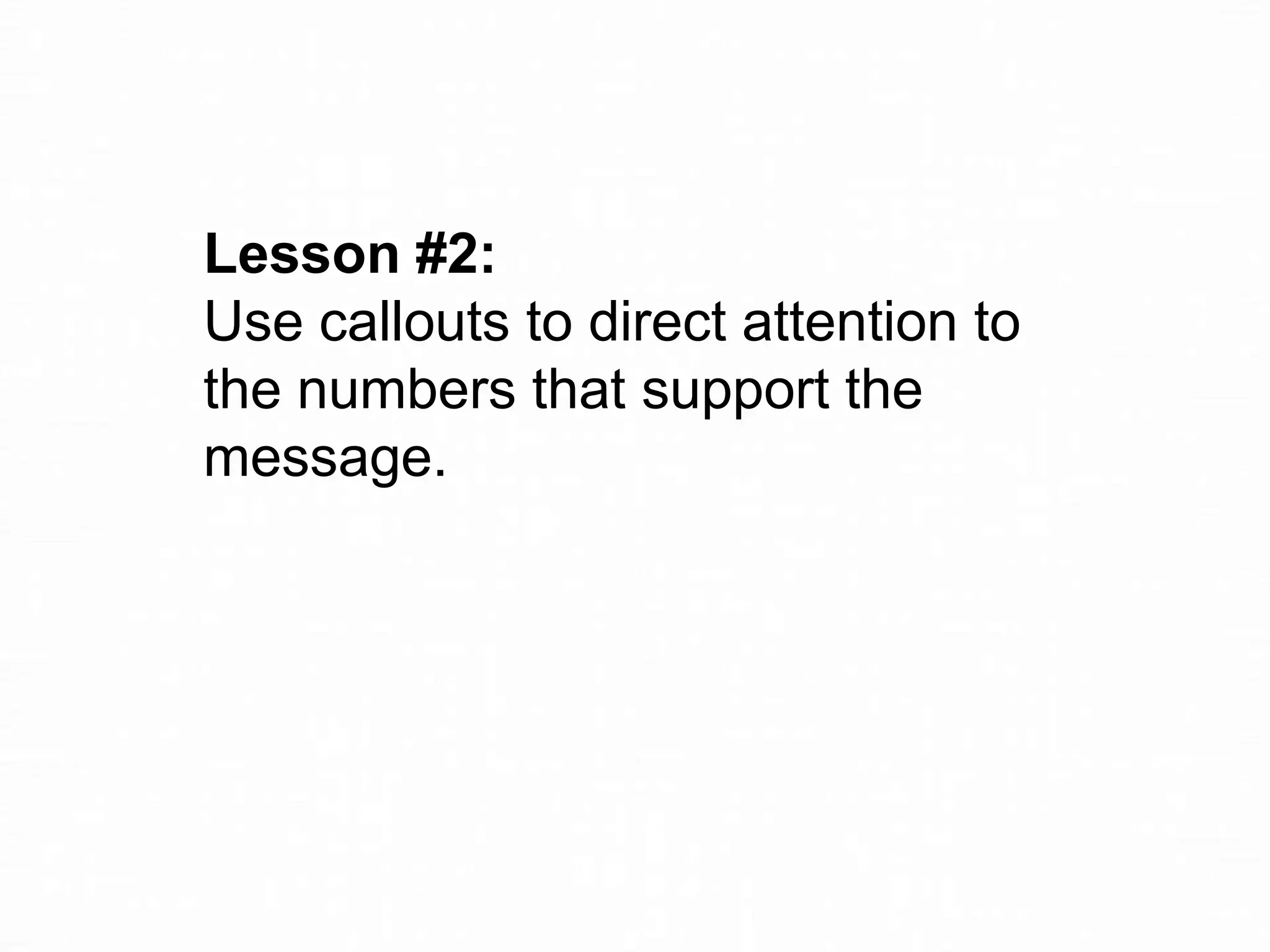 Lesson #2:
Use callouts to direct attention to
the numbers that support the
message.

 