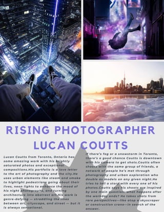 RISING PHOTOGRAPHER
LUCAN COUTTS
Lucan Coutts from Toronto, Ontario has
some amazing work with his brightly
saturated phot...