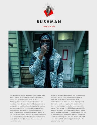 B U S H M A N
T O R O N T O
The Brampton-based, and self-proclaimed “Peel
Baby” artist, Dr. Bushman once Co-Signed By
Drak...