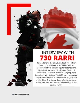 INTERVIEW WITH
730 RARRI
Born in Toronto Ontario, Raised out of Southern
Ontario, Canadian Artist 730RARRI Took an
appreci...