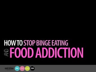 HOW TO STOP BINGE EATING 
FOOD ADDICTION 
AND 
 