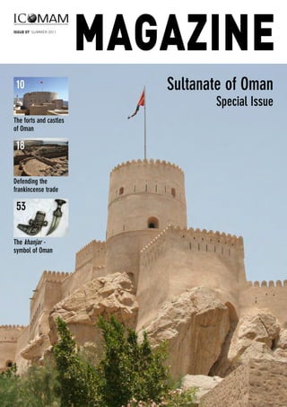 ISSUE 07 SUMMER 2011
MAGAZINE
Sultanate of Oman
Special Issue
The forts and castles
of Oman
10
Defending the
frankincense trade
18
The khanjar -
symbol of Oman
53
 