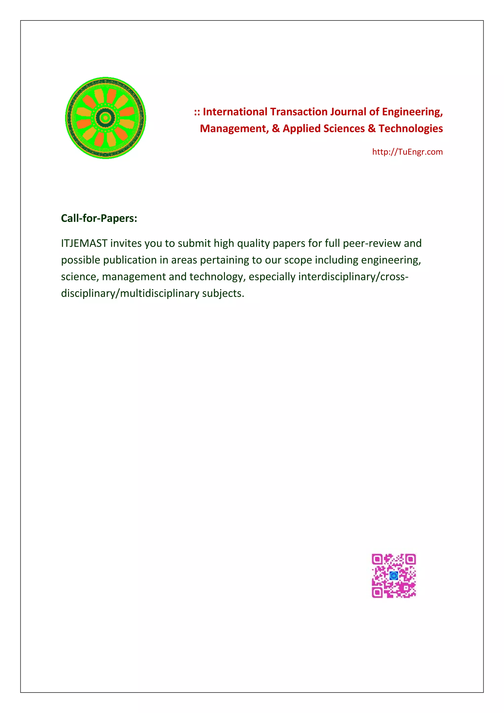 :: International Transaction Journal of Engineering,
Management, & Applied Sciences & Technologies
http://TuEngr.com
Call-for-Papers:
ITJEMAST invites you to submit high quality papers for full peer-review and
possible publication in areas pertaining to our scope including engineering,
science, management and technology, especially interdisciplinary/cross-
disciplinary/multidisciplinary subjects.
 