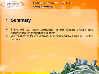 • Summary
 There will be many unknowns to the human thought and
experiences for generations to come
 We must strive for contentment and balanced lives and not just the
rat race
 
