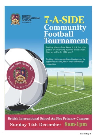 Community Service and Enterprise Day
Issue 12/Page 9
Inviting players from Years 5, 6 & 7 to take
part in a Community Football Tournament.
Sign up will be by CHQ soon!
Sunday 14th December
 