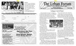 8                                                                                                                      1



                                                                                                                                    The Urban Forum
                                                                             NOTICE:
                                                                             The UEL accepts articles/letters
                                                                             from its members and members
                                                                             of the public. These articles/
                                                                             letters do not always reflect the
                                                                                                                                               Newsletter of The Urban Environment League
                                                                             views of the Members of the                                                        Website: www.uel.org
                                                                             UEL, or its Board, or the views             Issue No. 17                       Email: uelmiami@bellsouth.net                           March 2006
                                                                             UEL Advisors.
                                                                             To submit articles/letters, con-
                                                                             tact: nancy88@ bellsouth.net
                                                                                                                                                            Lethargy or Lack of Vision?
                                                                                                                          UEL was founded ten years ago. To celebrate, we        Forum was Honey Rand, author of Water Wars.
                                                                                                                       are updating our history of activism. It is enlightening     Additionally, UEL sponsored workshops and
    URBAN ENVIRONMENT LEAGUE OF GREATER MIAMI MEMBERSHIP & RENEWAL APPLICATION
                                                                                                                       to examine the League’s glowing record. UEL was on        forums to enlighten the community about urban
NAME________________________________________________________________________________________________                   the early cusp, creating awareness on issues that         planning, zoning, growth management, affordable
ADDRESS____________________________________CITY___________________ST.______ZIP______________________
                                                                                                                       continue to be major community concerns. Most             housing and successful urban infill. We have spon-
                                                                                                                       astounding is that some of the most troublesome issues sored educational tours showing the fragile Everglades
DAY PHONE____________________EVE. PHONE__________________________FAX_____________________________                      of UEL’s past agendas are just beginning to surface in                         and rural areas of South Dade and
E-MAIL___________________________ OCCUP._________________INTEREST__________________________________                    government as critical                                                           the importance of the agricultural
                                                                                                                       matters. We question                                                             industry in Redland. We did this
           Signature__________________________________Date______________ (All fees are tax deductible.)                whether this is indicative of                                                    to advocate for “Hold the Line”.
                                                                                                                       prevailing lethargy in                                                          We suggested that the County
   Membership $35   Preferred Mem. $50    Board Members and Sponsors of UEL $100   Donations:          Students: $15   government leadership, or                                                       Commission create a masterplan
                                                                                                                       just a lack of grand vision for                                                 for successful urban infill designs,
                                                                                                                       Miami Dade County.
   Urban Environment                                                                                                      In compiling UEL’s
                                                                                                                                                                                                       acceptable to the diverse neigh-
                                                                                                                                                                                                       borhoods in each municipality.
   League of                                                                                                           history, I relied on past                                                           In April, the County Commis-
   Greater Miami     UEL Annual Meeting &                                                                              board agendas, the UEL                                                          sion will vote whether or not to
                      Awards Presentation                                                                              Core Values, and UEL’s               A UEL Dinner at the Miami River Inn        move the line. Victory is still far
                                                                                                                       award-winning newsletter,                                                       from reach despite the public
  945 Pennsylvania Avenue                Monday, May 22nd - 6pm                                                        The Urban Forum. I ask you to judge for yourself          outcry to “Hold the Line” from thousands of Miami
  Suite 100                                                                                                            whether progress has been made in this county or          Dade citizens, Mayor Carlos Alvarez and Governor Jeb
  Miami Beach, FL 33139                           Agriculture Bus Tour                                                 where we need change.                                     Bush. The County Commission also received stern
                                                           Friday, March 24                                               UEL began ten years ago advocating for open space,     warnings about out of control water consumption
                                                                                                                       good urban planning, smart growth, waterfront access      from the heads of the South Florida Water Manage-
  Phone: 305 532-7227                           Grow Denser...Better                                                   and respect for parkland and its use. Throughout those ment District and the State Department of Commu-
  Fax: 305 532-8727                             Forum: Monday, April 3rd
                                                                                                                       years, we held forums, marches, dinners and tours. We nity Affairs (DCA). The DCA did not approve any of
  uelmiami@bellsouth.net                                                                                               have written to our public and appointed leaders about the UDB changes that the County Commission sent
                                                                                                                       a myriad of troublesome issues. We have appeared at       to Tallahassee for review.
  Website: www.uel.org                                                                                                 countless public hearings and a vast number of public                              Parkland
    To receive information                                                                                             forums. Below, I am highlighting the results of some
                                                                                                                                                                                    Five years ago, the League advocated that parkland
  on upcoming UEL events                                                                                               of those issues.
                                                                                                                                                                                 was not surplus land for schools and other public
  such as dinners, forums                                                                                                    The Urban Development Boundary buildings. UEL was instrumental in stopping both a
  and conferences send your                                                                                               The League’s Urban Forum warned about the water        school from being built in Haulover Park, and horses
  email address to:                                                                                                    crisis in 2003 in Got Water, an article by Alan Farago.   from being moved into Sewell Park. However, we were
    UELmiami@bellsouth.net                                                                                             In November, 2003, a guest speaker at the Tug of War      unable to stop the egregious plan to put police horses
 