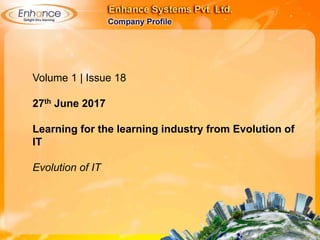 Volume 1 | Issue 18
27th
June 2017
Learning for the learning industry from Evolution of
IT
Evolution of IT