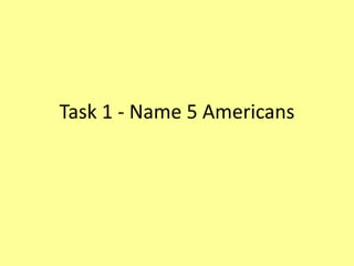 Task 1 - Name 5 Americans
 