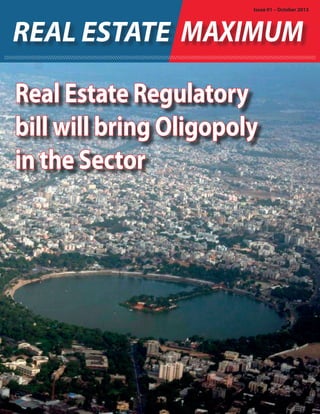 Issue 01 – October 2013

REAL ESTATE MAXIMUM
Real Estate Regulatory
bill will bring Oligopoly
in the Sector

 