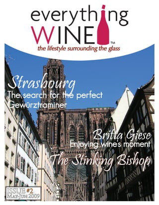 the lifestyle surrounding the glass




Strasbourg
The search for the perfect
Gewürztraminer


                               Brittamoment
                        Enjoying wine's
                                        Giese
               The Stinking Bishop
ISSUE #2
May-Jun 2009
 