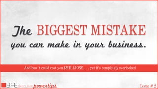 Issue # 2
The BIGGEST MISTAKE
you can make in your business.
And how it could cost you $MILLIONS… yet it’s completely overlooked
 