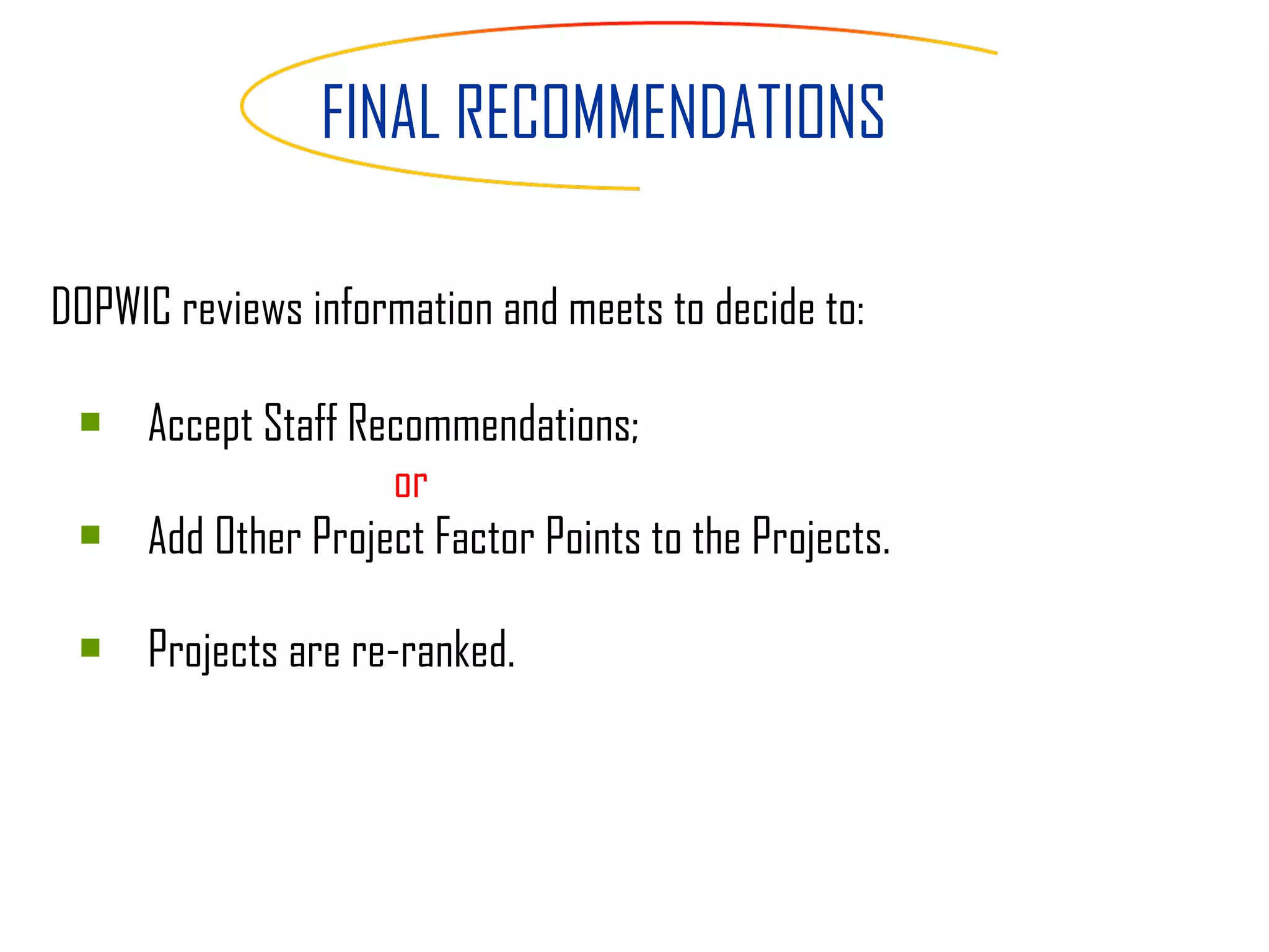 DOPWIC reviews information and meets to decide to: Accept Staff Recommendations;  or Add Other Project Factor Points to the Projects.  Projects are re-ranked.  FINAL RECOMMENDATIONS 
