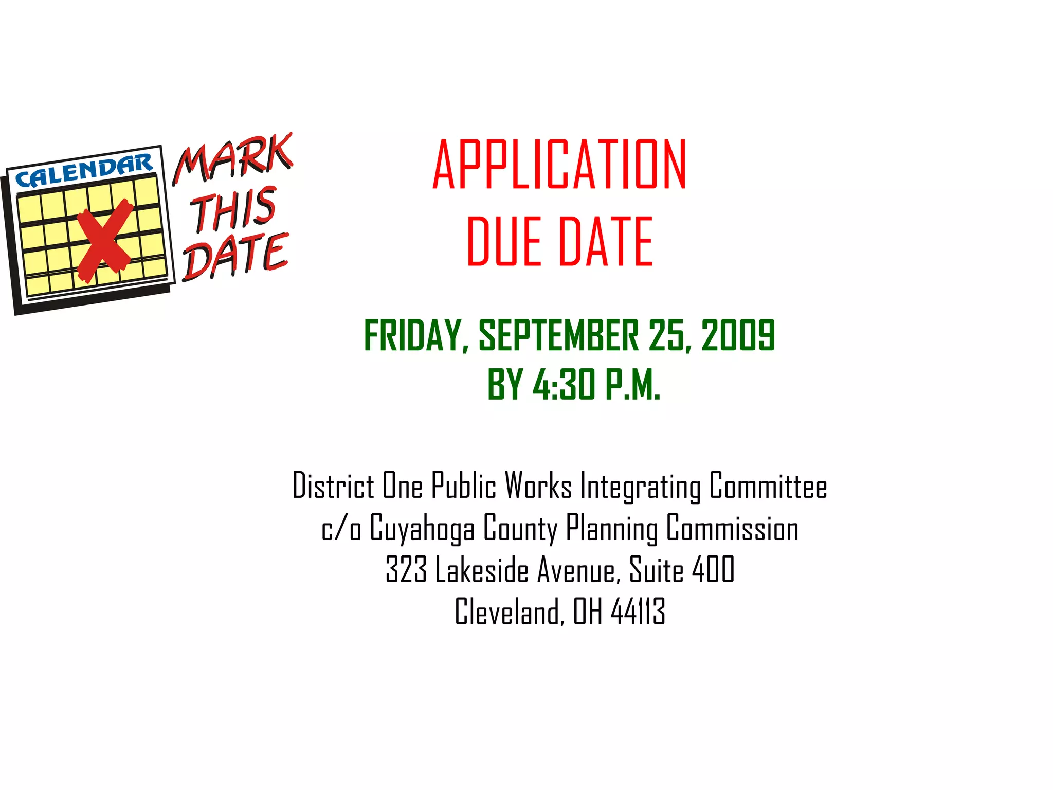 APPLICATION DUE DATE FRIDAY, SEPTEMBER 25, 2009  BY 4:30 P.M. District One Public Works Integrating Committee c/o Cuyahoga County Planning Commission 323 Lakeside Avenue, Suite 400 Cleveland, OH 44113 