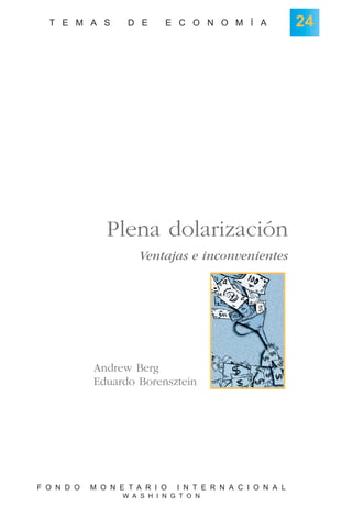 T E M A S D E E C O N O M Í A
F O N D O M O N E T A R I O I N T E R N A C I O N A L
W A S H I N G T O N
24
Plena dolarización
Ventajas e inconvenientes
Andrew Berg
Eduardo Borensztein
 