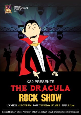 Issue 24 | 8
the dracula
ROCK SHOW
KS2 PRESENTS
TIME:LOCATION: AUDITORIUM DATE:THURSDAY 16th
APRIL 1.15pm
Contact Primary oﬃce: Phone: 04 3946 0435 ext 220 Email: primaryoﬃce@bishanoi.com
 