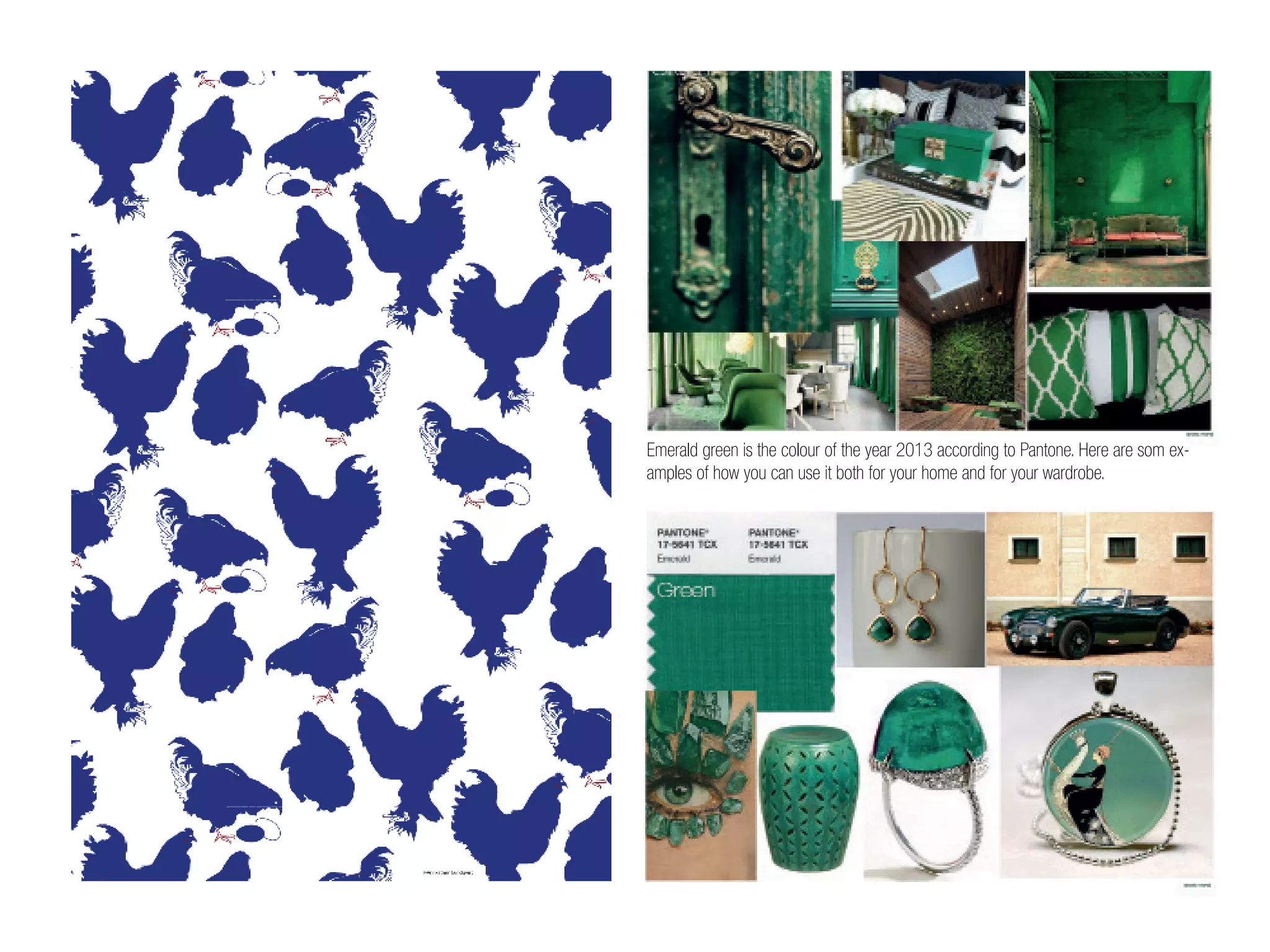 Emerald green is the colour of the year 2013 according to Pantone. Here are som ex-
amples of how you can use it both for your home and for your wardrobe.
 