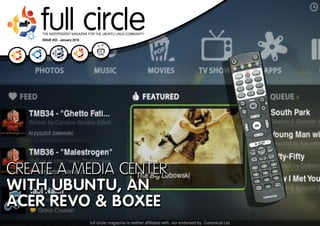 full circle
    ISSUE #33 - January 2010




CREATE A MEDIA CENTER
WITH UBUNTU, AN
ACER REVO & BOXEE
                               full circle magazine #33   contents ^
 