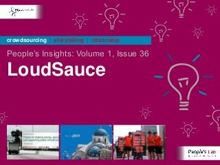 crowdsourcing | storytelling | citizenship

People’s Insights: Volume 1, Issue 36

LoudSauce
 