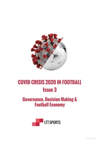 COVID CRISIS 2020 IN FOOTBALL
Issue 3
Governance, Decision Making &
Football Economy
7 May 2020
 