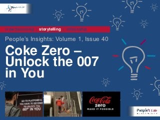 crowdsourcing | storytelling | citizenship

People’s Insights: Volume 1, Issue 40

Coke Zero –
Unlock the 007
in You
 