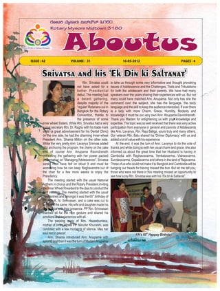 ISSUE : 42                     VOLUME : 31                                16-05-2012                                      PAGES - 4



       Srivatsa and his 'Ek Din ki Saltanat'
                                        Rtn. Srivatsa could      to take us through some very informative and thought provoking
                                    not have asked for a         issues of Adolescence and the Challenges, Trails and Tribulations
                                    better Presidential          for both the adolescent and their parents. We have had many
                                    debut. The meeting had       speakers over the years sharing their experiences with us. But not
                                    a decent gathering,          many could have matched Ann. Anupama. Not only has she the
                                    despite majority of the      command over the subject; she has the language, the body
                                    'regular' Rotarians out in   language and the skill to keep the audience interested. If ever there
                                    Bangkok for the Rotary       is a lady with more Charm, Grace, Humility, Modesty and
                                    Convention, thanks to        knowledge it must be our very own Ann. Anupama Ravindranath.
                                    the presence of some         Thank you Madam for enlightening us with your knowledge and
        Inner wheel Sisters. While Rtn. Srivatsa had a very      expertise. The topic was so well received that there was very active
        suave secretary Rtn. Dr. Raghu with his trade mark       participation from everyone in general and parents of Adolescents
        smile (a great advertisement for his Dental Clinic)      like Ann. Lavanya, Rtn. Raju Baliga, yours truly and many others.
        on the one side, he had the charming Inner wheel         Our veteran Rtn. Balu shared his 'Dinner Diplomacy' with us and
        President Ann. Shama Milton on the other side.           added a lot of value with his experience.
        While the very pretty Ann. Lavanya Srinivas added             At the end, it was the turn of Ann. Lavanya to do the vote of
        glitz anchoring the program, the cherry on the cake      thanks and while doing so with her usual charm and grace, she also
        was of course Ann. Anupama Ravindranath                  informed us about the great time that her Husband is having in
        enthralling the gathering with her power packed          Cambodia with Raghavavarma, Venkatavarma, Vishwavarma,
        presentation on “Managing Adolescence”. Srivatsa         Sundaravarma, Gopalavarma and others in the land of Rajavarma.
        surely must have felt on cloud 9 and must be             Those of us who could not make it to Bangkok and Cambodia will be
        wondering how he can keep Raghavendra out of             banging our heads for having missed the bus. But let me tell you,
        the chair for a few more weeks to enjoy the              those who were not there in this meeting missed an opportunity to
        Presidency.                                              see how lucky Rtn. Srivatsa was with his “Ek din ki Saltanat”.
             The meeting started with the usual National
        Anthem in chorus and the Rotary President inviting
        the Inner Wheel President to the dais to conduct the
        joint meeting. The meeting started with the usual
        pleasantries and amongst it was the 60th birthday of
        PP Rtn. K. N. Srinivasan, and a cake was cut to
        celebrate the same. His wife and daughter made his
        day special with their presence. PP Rtn. Srinivasan
        thanked all for the nice gesture and shared his
        emotions and experiences with all.
             The passing away of Mrs. Haseebunissa,
        mother of Inner Wheel PP Niloufer Khuraishi, was
        condoled with a few moments of silence. May her
        soul rest in peace!                                                          KN’s 60th Happay Birthday
             Ann. Shama introduced Ann. Anupama with
        aplomb and then it was the turn of Madam Anupama                                                               - Rtn. Farooq
 