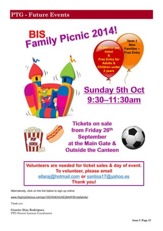 Issue 5 /Page 15
Volunteers are needed for ticket sales & day of event.
To volunteer, please email
ellaraj@hotmail.com or santisa17@yahoo.es
Thank you!
50,000vnd per
ticket
&
Free Entry for
Adults &
Children under
2 years
Term 1
New
Families –
Free Entry
Alternatively, click on the link below to sign up online.
www.SignUpGenius.com/go/10C054EACAE28A4F85-bisfamily/
Thank you
Ginette Diaz Rodriguez
PTG Parent Liaison Coordinator
PTG - Future Events
 