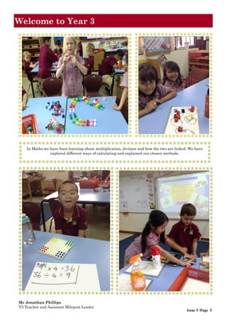 In Maths we have been learning about multiplication, division and how the two are linked. We have
explored different ways of calculating and explained our chosen methods.
Mr Jonathan Phillips
Y3 Teacher and Assistant Milepost Leader
Issue 5 /Page 5
Welcome to Year 3
 