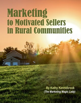 14
Marketing
to Motivated Sellers
in Rural Communities
BByy KKaatthhyy KKeennnneebbrrooookk
((TThhee  MMaarrkkeettiinngg  MMaaggiicc  LLaaddyy))
 