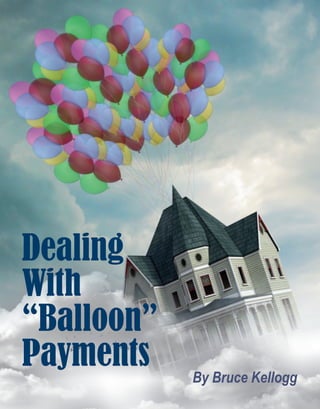 20
By Bruce Kellogg
Dealing
With
“Balloon”
Payments
 