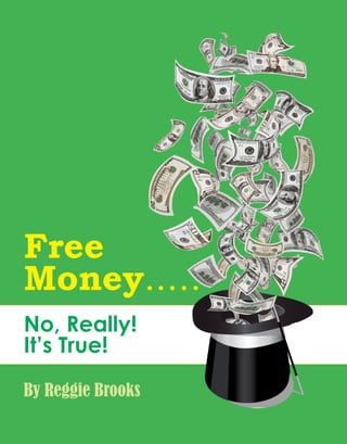46
By Reggie Brooks
Free
Money..…
No, Really!
It’s True!
 