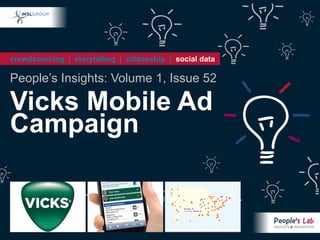 crowdsourcing | storytelling | citizenship | social data

People’s Insights: Volume 1, Issue 52

Vicks Mobile Ad
Campaign
 