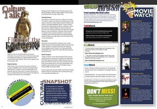 Culture                                                                                                                                                                                                      MOVIE
     Talk
                                                                        Peregrine (Falco Peregrinus): For hunting purposes, the
                                                                        female Peregrine, ‘Shahin or Bahri Shahin’ is also thought     Trend-spotting Abu Dhabi online
                                                                        to be better than the male, ‘Shahin Tiba’.

                                                                        Training Falcons
                                                                                                                                       Welcome to WebWatch - your guide to the online buzz about
                                                                                                                                       Abu Dhabi. I’ll take you on a trend-spotting tour every month.
                                                                                                                                       What was tweeted about Abu Dhabi? What caught bloggers’
                                                                                                                                                                                                              WATCH
                                                                        The trainers or ‘Falconers’ as they are called must master     attention? Which videos of our city made it to the top? Send us
                                                                        the three ‘Ps’: patience, proﬁciency, and perseverance. This   your Abu Dhabi links at editorial@abudhabitempo.com               Alice in Wonderland
                                                                                                                                       editorial@abudhabitempo.com                                       Releasing March 5: Starring Johnny Depp,
                                                                        aspect of the hunt is what makes it a sport! Sitting on the
                                                                        trainer’s cuff called, ‘Mangalah’ which is used to protect                                                                       Mia Wasikowska, Crispin Glover, Anne
                                                                        his hand from sharp talons, the falcon is held by a cotton     TubeWatch                                                         Hathaway and Helena Bonham Carter, this
                                                                                                                                                                                                         is one of the most eagerly awaited ﬁlms
                                                                        leash of sorts, called ‘Al Sabbuq’. Its reactive head and                                                                        of the year. The story begins when Alice
                                                                        keen eyes are covered by Al Burgu. This helps them slowly                                                                        tumbles down, a rabbit-hole one afternoon
                                                                        adjust to a new environment. Using the Tilwah method              V8 Supercars 2010 at Abu Dhabi by Motorsports45                in pursuit of a white rabbit and ﬁnds herself
                                                                                                                                                                                                         in Wonderland, an outlandish imaginary
                                                                        to call them back, experienced falconers demonstrate              http://www.youtube.com/watch?v=qhtBpu_IQhI
                                                                                                                                                                                                         place where she encounters a savagely
                                                                        complete control over their birds. This method basically                                                                         violent queen, a weird turtle, the laconic
                                                                                                                                          Wakestock Riders in Abu Dhabi by FlashAbuDhabi                 Cheshire cat and a caterpillar addicted
                                                                        involves holding up a bag of bait to lure the falcons back



        Flight of the
                                                                        to the starting point.                                            http://www.youtube.com/watch?v=CTw0zQx4ELQ                     to the hookah! Unravel the mysteries of
                                                                                                                                                                                                         Wonderland this month.
                                                                        The Catch




     FALCON
                                                                                                                                                                                                         Green Zone
                                                                        MacQueen’s bustard (Arabic: Houbara), Stone Curlew
                                                                                                                                       BlogWatch
                                                                                                                                                                                                         Releasing March 12: Matt Damon and
                                                                        (Arabic: Kiriwan) and Hare (Arabic: Arnab) are mostly used
                                                                                                                                                                                                         director Paul Greengrass team up for this
                                                                        as bait. Houbara is a powerful bird that can weigh up                                                                            latest action-packed war time movie set in
                                                                        to four kilograms and is known for its high speed both           “The Abu Dhabi “Travelers Welcome” Campaign is too              the early days of Iraq when US strategy to
                                                                        during ﬂight and on land. This is why Falconers enjoy the        fantastic for words. The imagery is really                      deal with insurgency in the land was still
                                                                        chase even more.                                                 moving.”                                                        murky. Amy Ryan, Greg Kinnear, Antoni
                                                                                                                                                                                                         Corone and Brendan Gleeson co-star in the
                                                                                                                                         http://otheroman.blogspot.com                                   movie. Fans of the Bourne series will love
       Falconry is the art of training Falcons in hunting               Falcon Passport                                                                                                                  Matt in this movie!
       techniques. As a sport that came to UAE many years ago,                                                                           “...last night, Al Jazira and Al Wahda, tied for ﬁrst atop
                                                                        ”Today no falcons can be taken abroad by their owners            the tables, squared off in Al Wahda’s cozy 12,000-seat
       its learning and mastery is a valued tradition among                                                                              stadium, and it was a doozy”
                                                                        unless they are in possession of passports for their birds.                                                                      Remember Me
       many Emiratis and residents. There are two species used
                                                                        The Falcon Passport provides a legal structure that com-         http://abudhabido.blogspot.com                                  Releasing March 12: Robert Pattinson
       for hunting in UAE:
                                                                        plies with CITES and, at the same time, provides falconers                                                                       is back after his immensely successful
                                                                        with a permissible, easy-to-use way to participate in the                                                                        portrayal of Edward in the twilight series.
       Popular Species
       Saker Falcons (Falco Cherruq): This species of falcons
                                                                        traditional sport of falconry,” says Dr. Frederic Launay,      TweetWatch                                                        Pierce Brosnan and Emilie de Ravin join
                                                                                                                                                                                                         him on screen in the unforgettable love
                                                                        Director, WWF UAE Project Ofﬁce.                                                                                                 story of two young people who learn how
       is native to Middle Eastern countries. The female Saker                                                                          @noaf_e All good.. Watching TopGear it’s the AbuDhabi            important it is to have passion in their lives
       called, ‘Al Hurr’, is larger in size and substantially more      Visit the award winning, Abu Dhabi based Falcon Hospital        episode today! SLR’s, Lamborghini’s and Bugatti Veyron’s..       and make every day count.
       powerful than the male, which is named, ‘Garmoush’. Al           facility to ﬁnd out more about these amazing birds. Log         Love it!
       Hurr is usually preferred by hunters due to her display of       on to www.falconhospital.com                                                                                                     She's Out of My League
       strength and endurance over long ﬂights.                                                                                         @abudhabiskaters Are you ready for Abu Dhabi Skaters             Releasing March 12: Jay Baruchel, Alice
                                                                                                                                        Championship this year? Will update you about it soon!           Eve, Krysten Ritter and T.J. Miller star in this
                                                                                                                                                                                                         refreshing story about a guy who can’t
                                                                                                                                                                                                         believe it when a successful and gorgeous
                            ROUN
                                                                           SNAPSHOT
                                                                                                                                       Farrukh Naeem is a freelance copywriter and digital strategist.
                     MA
                                                                     CULTURAL




                                                                                                                                                                                                         babe falls for him. Now all he has to do is
                                           D                                                                                           He is the most followed Tweeter in Abu Dhabi and blogs at         ﬁgure out how to make the relationship
                                               T
                RO
                                                                                                                                       CopywriterJournalist.com                                          work. Some lucky guys out there know
                                                                                                                                                                                                         exactly what we are talking about, right?
                                                HE




                                             r’s
     WISDOM F




                                          ou
                                                                                In Venezuela, it is popular
                                        hb wn.”


                                                                                                                                            DON’T MISS!
                                                                                                                                                                                                         The Runaways
                                     eig r o                                    for the couple to sing their
                                                    WORLD




                                  rn      u                                                                                                                                                              Releasing March 19: Kristen Stewart teams
                               ou to yo                                         wedding vows to each other.
                            dy g
                                                                                                                                                                                                         up with Scout Taylor-Compton, Dakota
                          en ein                                                Afterwards, the couple receives                                                                                          Fanning, Stella Maeve and Alessandra Tor-
                       tm      e               rb
                     no fore s
                                                                                                                                                                                                         resani in this ‘70s drama about a teenage
                                            ve
                   o                    Pro                                     a list of commandments which                                   ABU DHABI BOOK FAIR 2010                                  band, called ‘The Runaways’. The girls took
                “D e be
                                    ian
                                                                                                                                                                                                         their music seriously, the studio executives
                     c                                                          they are to follow throughout                                  “Books: they are true friends, they
                 fen             an                                                                                                                                                                      didn’t. This movie makes a strong point
                              nz                                                                                                                will never ﬂatter nor dissemble”                         about how creativity should be left to the
                           Ta                                                   their married life.                                                                                                      performers and artists.
                                                                                                                                                         Francis Bacon
                                                                                                                                                       Visit: www.adbookfair.com/

22                                                                                                                                                                                                                                                          23
                                                                                                                  Tempo March 2010
 