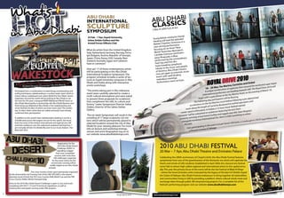 What's
       Abu t
     HoDhabi                                                                                                                          ABU DHABI
                                                                                      ABU DHABI
                                                                                      INTERNATIONAL
                                                                                      SCULPTURE                                       CLASSICS
    in
                                                                                                                                                         Fort, Al Ain
                                                                                                                                      5 Mar, Al Jahili
                                                                                      SYMPOSIUM
                                                                                       25 Feb – 7 Apr, Zayed University,                                   nductor Daniel
                                                                                                                                      Young British co e splendid
                                                                                       Salwa Zeidan Gallery and the                   Harding wi    ll lead th
                                                                                                                                                            r Orchestra in a
                                                                                       Armed Forces Ofﬁcers Club                      Mahler Chambe rmance
                                                                                                                                                           rfo
                                                                                                                                       soul-stirring pe
                                                                                                                                                            three “New
                                                                                      What do artists from the United Kingdom,         focusing on on Bernstein’s
                                                                                                                                       World” favo    urites:
                                                                                      Italy, Switzerland, Germany, Norway, Portu-                            re, Gershwin’s
                                                                                      gal, Bulgaria, Austria, Republic of Georgia,      Candide Overtu Blue,
                                                                                                                                        jazzy  Rhapsody in
                                                                                      Japan, China, Korea, USA, Canada, New                                   e extraordinary
                                                                                      Zealand, Australia, Egypt and Lebanon             performed by th ák’s
                                                                                                                                         Fazil Say, an  d Dvo�
                                                                                      have in common?                                                         symphonic
                                                                                                                                         heart-breaking ic and people
                                                                                      Give up? 17 of these contemporary artists          tribu te to the mus                  s
                                                                                                                                                             u Dhabi Classic
                                                                                      will be participating in the Abu Dhabi              of America. Ab                    music
                                                                                                                                          rises yet ag   ain to entertain
                                                                                      International Sculpture Symposium. The                                    binding

                                                                                                                                                                                                                           2010
                                                                                                                                          lovers with spell gs.


                                                                                                                                                                                                         OYALasDRIVCErniche and Dubai
                                                                                      program schedule includes a series of lec-
                                                                                      tures at Zayed University campuses in Abu            m elodious evenin
                                                                                                                                                                 rts at 8 pm.
                                                                                      Dhabi and Dubai along with interactive
                                                                                      onsite workshops.
                                                                                                                                           Performance sta
                                                                                                                                                                                                        R Mar, Y Marina, o                                   ound the w
                                                                                                                                                                                                                                                                         orld and su
                                                                                                                                                                                                                                                                                     per duper
                                                                                                                                                                                                                                                                                            ill
                                                                                                                                                                                                      18 – 20                       of superc   ars from ar           e Royal D rive 2010 w
                                                                                                                                                                                                                       mbination                  g tow  ards UAE. Th                  18.
          Developed from a combination of waterskiing, snowboarding and               “The artists taking part in this milestone                                                                      A unique co                 s are headin                 the evening
                                                                                                                                                                                                                                                                            of March
                                                                                      event were carefully selected to create a                                                                                     l performer                   a Hotel, on
                                                                                                                                                                                                   internationa
          surﬁng techniques, wakeboarding is a surface water sport which in-
          volves riding a wakeboard over water. World Pro Tour Water Sports           multi-cultural atmosphere and were asked                                                                                            er at th  e Yas Marin
                                                                                                                                                                                                            a gala dinn                     oring
          organizers around the world will be looking to Abu Dhabi to set             to present three proposals for sculptures                                                             begin with                       ts will be ﬂo                    determined
                                                                                                                                                                                                             y, participan                       wing a pre-
          the tone for this year’s inaugural WWA Wakeboard World Series as            that compliment the UAE, its culture and                                                         The fo llowing da              ina circuit  before follo           tators and
                                                                                                                                                                                                  on the Yas M
                                                                                                                                                                                                                   ar                           ral spec
          Abu Dhabi Municipality in partnership wih Abu Dhabi Beaches and
                                                                                      history,” states Symposium Director Salwa                                                  accelerators                                     ard to enth
          Flash bring you Wakestock Abu Dhabi: a free wakeboarding and                                                                                                                                            niche Boulev                     named
                                                                                      Zeidan, Director of the Salwa Zeidan                                                                 the  length of Cor 12-hour music festival
          music festival, the likes of which you have never seen! The world’s
                                                                                      Gallery.                                                                              route along              s. In Dubai, a                        acts from
          top 16 riders (that’s what they are called, seriously!) have already                                                                                                        s enthusiast                               ing live
                                                                                                                                                                        motor-sport                              ences featur                         an Kingston
          conﬁrmed their participation.                                                                                                                                                          hed on audi                          -pop idol, Se
                                                                                                                                                                               w ill be unleas              Gorillaz    and reggae           mething to
                                                                                                                                                                                                                                                            entice
                                                                                       The six-week Symposium will result in the                                    “Elements”             virtual band                       e’s a little so
          In addition to the world’s best wakeboarders battling it out for a          unveiling of 17 large sculptures (six me-                                       Gram my-winning                   rnatio nal DJs. Her                                                      perVeloce an
                                                                                                                                                                                                                                                                                                d
                                                                                      ters) which will be permanently placed in                                                         merous inte                                                               hini LP670 Su
                                                                                                                                                                        alongside nu
          $50,000 prize purse (the largest one yet for the sport!), live music
          from the some of the hottest international and regional acts will                                                                                                                                                                 8 Italia, a Lamborg
                                                                                      selected locations around the city of Abu                                           the lads:                                           e Ferrari 45
          entertain audiences over the wakestock weekend starting from 1                                                                                                                                      event includ
                                                                                      Dhabi for your viewing pleasure. For more                                                              ating in the
          pm everyday till late. For details ﬂip over to our music feature : The                                                                                             Cars particip                     irage.
                                                                                      info on lecture and workshop timings,                                                                   arrera GT M
          Beat with Aich.
                                                                                      venues and artist biographies log on to                                                   a Porsche C
                                                                                      our website www.abudhabitempo.com




                                                                                                                                              2010 ABU DHABI FESTIVAL
                                                              Registration for the
                                                              2010 Abu Dhabi Desert
                                                             Challenge (ADDC) is
                                                             signalling a bigger-
                                                           than-ever competitor
                                                                                                                                              20 Mar – 7 Apr, Abu Dhabi Theatre and Emirates Palace
                                                          turnout with more than
                                                        100 challengers expected                                                              Celebrating the 200th anniversary of Chopin’s birth, the Abu Dhabi Festival features
                                                      for the event which, for the                                                            symphonies from one of the grandmasters of the Romantic era which will captivate the
                                                     second year running, will be                                                             hearts and minds of UAE residents. Established in April 2004, this classical arts festival
                                                    totally staged across Abu Dhabi
                                                                                                                                              never fails to attract high calibre regional and international artists to the capital annu-
                                                   emirate.
                                                                                                                                              ally. This year the primary focus of the event will be the the Festival of Bilad Al Khayr
                            The cross-country motor sport spectacular, organised                                                              - where the Seven Emirates unite motivated by the legacy of the late H.H Sheikh Zayed
    by the Automobile and Touring Club of the UAE (ATCUAE) is the season-
                                                                                                                                              bin Sultan Al Nahyan. Abu Dhabi Festival endeavours to bring together all nationalities
    opening round of both the FIA Cross Country Rally World Cup and the FIM
    Cross Country Rallies World Championship.                                                                                                 and communities living in UAE by providing a platform where cultural minds meet and
                                                                                                                                              exchange ideas through public, life-long learning projects. For a complete list of the
    Entry to the 2010 Abu Dhabi Desert Challenge is open to cars and trucks
    complying with FIA T1, T2 and T4 technical regulations, as well as
                                                                                                                                              festival’s performing program visit our website: www.abudhabitempo.com
    motorcyclists and quads running under FIM auspices.

6                                                                                                                                                                                                                                                                                                   7
                                                                                                                   Tempo March 2010    www.abudhabitempo.com
 