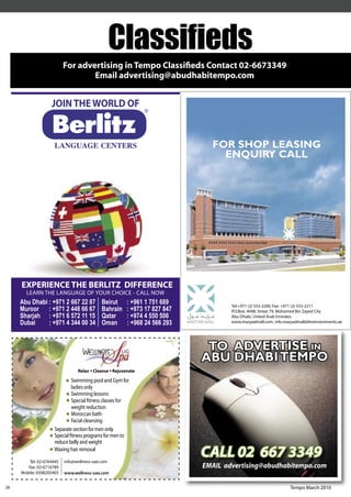 Classiﬁeds
                           For advertising in Tempo Classiﬁeds Contact 02-6673349
                                   Email advertising@abudhabitempo.com


                    JOIN THE WORLD OF

                    JOIN THE WORLD OF
                                                                  ����������������
                                                                    ������������




     EXPERIENCE THE BERLITZ DIFFERENCE
       LEARN THE LANGUAGE OF YOUR CHOICE - CALL NOW
     Abu Dhabi : +971 2 667 22 87 Beirut : +961 1 751 689
     Muroor : +971 2 448 66 67 Bahrain : +973 17 827 847
     Sharjah : +971 6 572 11 BERLITZ DIFFERENCE
     EXPERIENCE THE 15 Qatar : +974 4 550 506
     Dubai THE LANGUAGE OF YOUR CHOICE+968 24 NOW
       LEARN : +971 4 344 00 34 Oman     : - CALL 566 293
     Abu Dhabi : +971 2 667 22 87 Beirut : +961 1 751 689               ���������������������������������������������
     Muroor : +971 2 448 66 67 Bahrain : +973 17 827 847                ������������������������������������������������
     Sharjah : +971 6 572 11 15 Qatar    : +974 4 550 506               �������������������������������
     Dubai     : +971 4 344 00 34 Oman : +968 24 566 293                ������������������������������������������������������




                                                                 TO ADVERTISE IN
                                                                ABU DHABI TEMPO
                                 ������ ��������� �����������

                              �������������������������
                              ������������
                              ����������������
                              ��������������������������
                              ����������������
                              �������������
                              ����������������
                     ������������������������������
                     ����������������������������������
                     �����������������������
                     �������������������

         ���������������   ���������������������
                                                                CALL 02 667 3349
        ���������������                                         EMAIL advertising@abudhabitempo.com
     ������������������    ��������������������


26                                                                                                  Tempo March 2010
 
