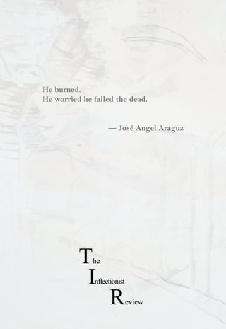 He burned.
He worried he failed the dead.
	 — José Angel Araguz
 