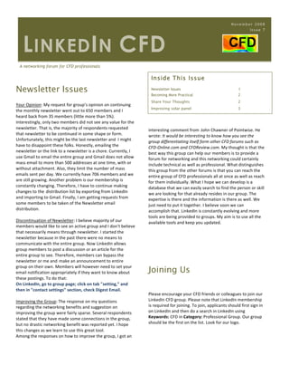 November 2008
                                                                                                                                                                                    Issue 7




        L INKED I N CFD
       A networking forum for CFD professionals

                                                                                                              Inside This Issue

Newsletter Issues                                                                                             Newsletter Issues
                                                                                                              Becoming More Practical                                              2
                                                                                                                                                                                    1

	
  
                                                                                                              Share Your Thoughts                                                  2
Your	
  Opinion:	
  My	
  request	
  for	
  group’s	
  opinion	
  on	
  continuing	
  
                                                                                                              Improving solar panel                                                3
the	
  monthly	
  newsletter	
  went	
  out	
  to	
  650	
  members	
  and	
  I	
  
heard	
  back	
  from	
  35	
  members	
  (little	
  more	
  than	
  5%).	
  
Interestingly,	
  only	
  two	
  members	
  did	
  not	
  see	
  any	
  value	
  for	
  the	
  
newsletter.	
  That	
  is,	
  the	
  majority	
  of	
  respondents	
  requested	
                      interesting	
  comment	
  from John	
  Chawner	
  of	
  Pointwise.	
  He	
  
that	
  newsletter	
  to	
  be	
  continued	
  in	
  some	
  shape	
  or	
  form.	
                    wrote:	
  It	
  would	
  be	
  interesting	
  to	
  know	
  how	
  you	
  see	
  the	
  
Unfortunately,	
  this	
  might	
  be	
  the	
  last	
  newsletter	
  and	
  	
  I	
  might	
          group	
  differentiating	
  itself	
  form	
  other	
  CFD	
  forums	
  such	
  as	
  
have	
  to	
  disappoint	
  these	
  folks.	
  Honestly,	
  emailing	
  the	
                          CFD-­‐Online.com	
  and	
  CFDReview.com.	
  My	
  thought	
  is	
  that	
  the	
  
newsletter	
  or	
  the	
  link	
  to	
  a	
  newsletter	
  is	
  a	
  chore.	
  Currently,	
  I	
     best	
  way	
  this	
  group	
  can	
  help	
  our	
  members	
  is	
  to	
  provide	
  a	
  
use	
  Gmail	
  to	
  email	
  the	
  entire	
  group	
  and	
  Gmail	
  does	
  not	
  allow	
        forum	
  for	
  networking	
  and	
  this	
  networking	
  could	
  certainly	
  
mass	
  email	
  to	
  more	
  than	
  500	
  addresses	
  at	
  one	
  time,	
  with	
  or	
          include	
  technical	
  as	
  well	
  as	
  professional.	
  What	
  distinguishes	
  
without	
  attachment.	
  Also,	
  they	
  limit	
  the	
  number	
  of	
  mass	
                      this	
  group	
  from	
  the	
  other	
  forums	
  is	
  that	
  you	
  can	
  reach	
  the	
  
emails	
  sent	
  per	
  day.	
  We	
  currently	
  have	
  706	
  members	
  and	
  we	
              entire	
  group	
  of	
  CFD	
  professionals	
  all	
  at	
  once	
  as	
  well	
  as	
  reach	
  
are	
  still	
  growing.	
  Another	
  problem	
  is	
  our	
  membership	
  is	
                      for	
  them	
  individually.	
  What	
  I	
  hope	
  we	
  can	
  develop	
  is	
  a	
  
constantly	
  changing.	
  Therefore,	
  I	
  have	
  to	
  continue	
  making	
                       database	
  that	
  we	
  can	
  easily	
  search	
  to	
  find	
  the	
  person	
  or	
  skill	
  
changes	
  to	
  the distribution	
  list	
  by	
  exporting	
  from	
  LinkedIn	
                     we	
  are	
  looking	
  for	
  that	
  already	
  resides	
  in	
  our	
  group.	
  The	
  
and	
  importing	
  to	
  Gmail.	
  Finally,	
  I	
  am	
  getting	
  requests	
  from	
               expertise	
  is	
  there	
  and	
  the	
  information	
  is	
  there	
  as	
  well.	
  We	
  
some	
  members	
  to	
  be	
  taken	
  of	
  the	
  Newsletter	
  email	
                             just	
  need	
  to	
  put	
  it	
  together.	
  I	
  believe	
  soon	
  we	
  can	
  
distribution.	
                                                                                        accomplish	
  that.	
  LinkedIn	
  is	
  constantly	
  evolving	
  and	
  more	
  
	
                                                                                                     tools	
  are	
  being	
  provided	
  to	
  groups.	
  My	
  aim	
  is	
  to	
  use	
  all	
  the	
  
Discontinuation	
  of	
  Newsletter:	
  I	
  believe	
  majority	
  of	
  our	
                        available	
  tools	
  and	
  keep	
  you	
  updated.
members	
  would	
  like	
  to	
  see	
  an	
  active	
  group	
  and	
  I	
  don’t	
  believe	
  
that	
  necessarily	
  means	
  through	
  newsletter.	
  I	
  started	
  the	
  
newsletter	
  because	
  in	
  the	
  past	
  there	
  were	
  no	
  means	
  to	
  
communicate	
  with	
  the	
  entire	
  group.	
  Now	
  LinkedIn	
  allows	
  
group	
  members	
  to	
  post	
  a	
  discussion	
  or	
  an	
  article	
  for	
  the	
  
entire	
  group	
  to	
  see.	
  Therefore,	
  members	
  can	
  bypass	
  the	
  
newsletter	
  or	
  me	
  and make	
  an	
  announcement	
  to	
  entire	
  
group	
  on	
  their	
  own.	
  Members	
  will	
  however	
  need	
  to	
  set	
  your	
  
email	
  notification	
  appropriately	
  if	
  they	
  want	
  to	
  know	
  about	
                  Joining Us
these	
  postings.	
  To	
  do	
  that:	
  
On	
  LinkedIn,	
  go	
  to	
  group	
  page;	
  click	
  on	
  tab	
  "setting,”	
  and	
  
then	
  in	
  "contact	
  settings"	
  section,	
  check	
  Digest	
  Email.	
  
	
                                                                                                     Please	
  encourage	
  your	
  CFD	
  friends	
  or	
  colleagues	
  to	
  join	
  our	
  
Improving	
  the	
  Group:	
  The	
  response	
  on	
  my	
  questions	
                               LinkedIn	
  CFD	
  group.	
  Please	
  note	
  that	
  LinkedIn	
  membership	
  
regarding	
  the	
  networking	
  benefits	
  and	
  suggestion	
  on	
                                is	
  required	
  for	
  joining.	
  To	
  join,	
  applicants	
  should	
  first	
  sign	
  in	
  
improving	
  the	
  group	
  were	
  fairly	
  sparse.	
  Several	
  respondents	
                     on	
  LinkedIn	
  and	
  then	
  do	
  a	
  search	
  in	
  LinkedIn	
  using	
  
stated	
  that	
  they	
  have	
  made	
  some	
  connections	
  in	
  the	
  group,	
                 Keywords:	
  CFD	
  in	
  Category:	
  Professional	
  Group.	
  Our	
  group	
  
but	
  no	
  drastic	
  networking	
  benefit	
  was	
  reported	
  yet.	
  I	
  hope	
                should	
  be	
  the	
  first	
  on	
  the	
  list.	
  Look	
  for	
  our	
  logo.	
  
this	
  changes	
  as	
  we	
  learn	
  to	
  use	
  this	
  great	
  tool.	
                          	
  
Among	
  the	
  responses	
  on	
  how	
  to	
  improve	
  the	
  group,	
  I	
  got	
  an	
  	
  

	
  
 