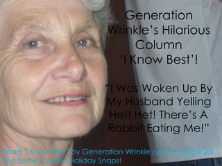 Generation Wrinkle’s Hilarious Column‘I Know Best’!“I Was Woken Up By My Husband Yelling Het! Het! There’s A Rabbit Eating Me!”Read ‘I Know Best’ by Generation Wrinkle now on page 20! Plus Some Candid Holiday Snaps! 