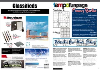 Classifieds                                                                                                                                                  funpage
             For advertising in tempo Classifieds Contact 02-6673349
                     email advertising@abudhabitempo.com
                                                                                                                                       Sudoku 6                                         Funny Quotes
                                                                                                                                                                                                 "You tried, and you failed, so the lesson is, never try."
                                                                                                                                                                                                                                      Homer J. Simpson

         Boutique                                                                                                                                                                                "An optimist will tell you the glass is half-full; the
                                                                                                                                                                                                 pessimist, half-empty; and the engineer will tell you
                    by Brandsouq.com
                                                                                                                                                                                                 the glass is twice the size it needs to be."
                                                                                                                                                                                                                                  Anonymous Engineer
       Leather                                                              FOR SHOP LEASING
        Folder                                                                ENQUIRY CALL                                                                                                       "The trouble with being punctual is that nobody's
        Dh 145                                                                                                                                                                                   there to appreciate it."
           AR1512
                                                                                                                                                                                                                                     Franklin P. Jones
                                                                                                                                                                                                 "All my life, I always wanted to be somebody.
                                                                                                                                                                                                 Now I see that I should have been more specific."
                                                                                                                                       Sudoku 5                                                                                                      Jane Wagner
                                                                                                                                                  Answer
                           Quality                                                                                                                                                               "Advice is what we ask for when we already know the
                           Ballpoint pens                                                                                                                                                        answer but wish we didn't."             Erica Jong
                           Dh 14 each
                           KC6244




  Mousepad with
       USB hub                                                                Tel:+971 (2) 553-2200, Fax: +971 (2) 553-2211
                                                                                                                                          Reach for the Stars                                                tempo bi-weekly horoscope
         Dh 27                                                                P.O.Box: 4048, Street 79, Mohamed Bin Zayed City
                                                                              Abu Dhabi, United Arab Emirates
                AR1512                                                        www.mazyadmall.com, info.mazyadmall@lineinvestments.ae
                                                                                                                                       Aries: You can find practical solutions to   leo: Focus on personal career goals         Sagittarius: There is a focus on a
                         minimum quantity of 100 applies.
                         Discounts on larger quantities. Prices                                                                        matters which created quite a conflict       towards the end of this month. Your         healthy lifestyle and changes in your
limiteD QuAntitieS.
                         shown includes logo printing.                                                                                 earlier this month. Money issues will        work will be richly rewarded by the end     daily routine. This strengthens your
OrDer tODAY.             to place your order contact Ahmed                                                                             resolve this month and a new income          of this year.                               situation, and you have the support of
                         on 02-6673349 or email                                                                                        source will soon become apparent.                                                        a partner.
                         custserv@brandsouq.com                                                                                                                                     Virgo: You now have the chance to
                                                                                                                                       taurus: You will express your self firmly    get your message across with great          Capricorn: You can express your views
                                                                                                                                       in the following weeks. Analyze, be          personal conviction. There is a focus on    forcefully and without reservation now.
                                                                                                                                       thorough and you will find the answers.      education, law and international affairs.   Take a chance with love. It might just
                         If you are a retailer with a unique product that
                         you would like to have featured in Boutique,                                                                                                                                                           work out!
                         please contact business@brandsouq.com                                                                         Gemini: You can now make an informed         libra: Don’t keep things bottled up
                                                                                                                                       decision based on insight and common         - speak up and let things go. Holding on    Aquarius: At the moment there are
                                                                                                                                       sense. People respect your opinion and       to them is doing you no good.               family matters that need to be cleared

 to advertise in                                                                                                                       your ability to follow through.
                                                                                                                                                                                    Scorpio: People close to you have
                                                                                                                                                                                                                                up and renegotiated. A practical person
                                                                                                                                                                                                                                lends a helping hand – take it!
abu dHabi tempo                                                                                                                        Cancer: A new friendship looms into
                                                                                                                                       the horizon. Listen to those you are
                                                                                                                                                                                    strong opinions which you may feel,
                                                                                                                                                                                    are far too rigid. Right now though you     Pisces: ‘Change’ is the big word this
                                                                                                                                       close to, they have more experience in       have to listen, although you decide in      month! Get ready for it, and when it
  CALL 02 667 3349                                                                                                                     matters of finance than you do.              the end.                                    comes by 21st, give in to it!
   EMAIL advertising@abudhabitempo.com
                                                                                                                                        www.abudhabitempo.com                                                                                                             27
 