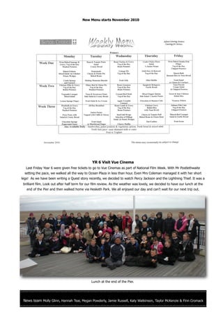 New Menu starts November 2010




                                                YR 6 Visit Vue Cinema
   Last Friday Year 6 were given free tickets to go to Vue Cinemas as part of National Film Week. With Mr Postlethwaite
  setting the pace, we walked all the way to Ocean Plaza in less than hour. Even Mrs Coleman managed it with her short
legs! As we have been writing a Quest story recently, we decided to watch Percy Jackson and the Lightning Thief. It was a
 brilliant film. Look out after half term for our film review. As the weather was lovely, we decided to have our lunch at the
   end of the Pier and then walked home via Hesketh Park. We all enjoyed our day and can’t wait for our next trip out.




                                                Lunch at the end of the Pier.




 News team Molly Glinn, Hannah Tear, Megan Powderly, Jamie Russell, Katy Watkinson, Taylor McKenzie & Finn Cromack
 