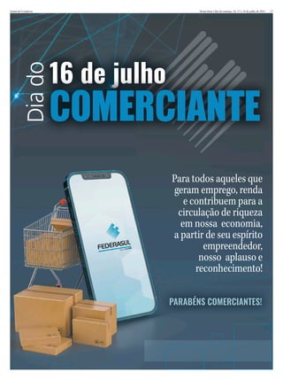 16 de julho
COMERCIANTE
Dia
do
Para todos aqueles que
geram emprego, renda
e contribuem para a
circulação de riqueza
em nossa economia,
a partir de seu espírito
empreendedor,
nosso aplauso e
reconhecimento!
PARABÉNS COMERCIANTES!
Jornal do Comércio 17
Sexta-feira e im de semana, 16, 17 e 18 de julho de 2021
 